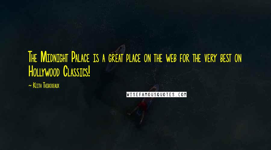 Keith Thibodeaux Quotes: The Midnight Palace is a great place on the web for the very best on Hollywood Classics!
