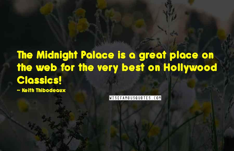 Keith Thibodeaux Quotes: The Midnight Palace is a great place on the web for the very best on Hollywood Classics!