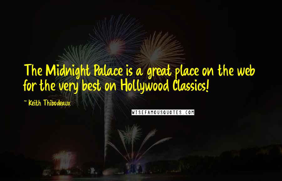 Keith Thibodeaux Quotes: The Midnight Palace is a great place on the web for the very best on Hollywood Classics!
