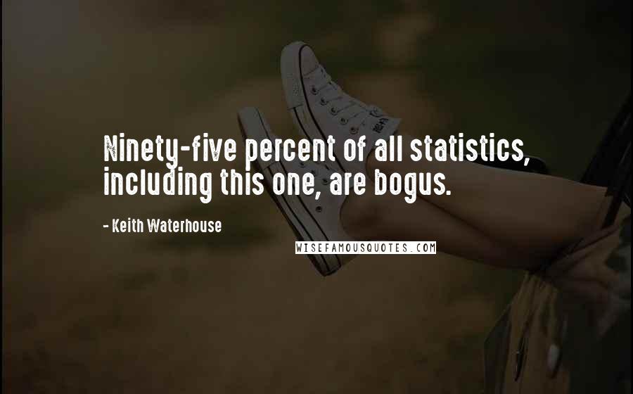 Keith Waterhouse Quotes: Ninety-five percent of all statistics, including this one, are bogus.