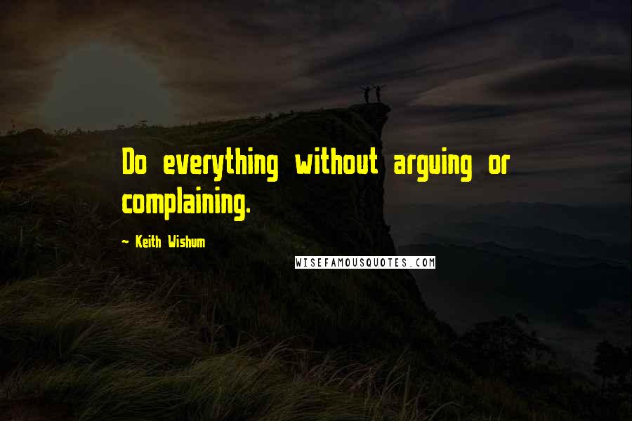 Keith Wishum Quotes: Do everything without arguing or complaining.