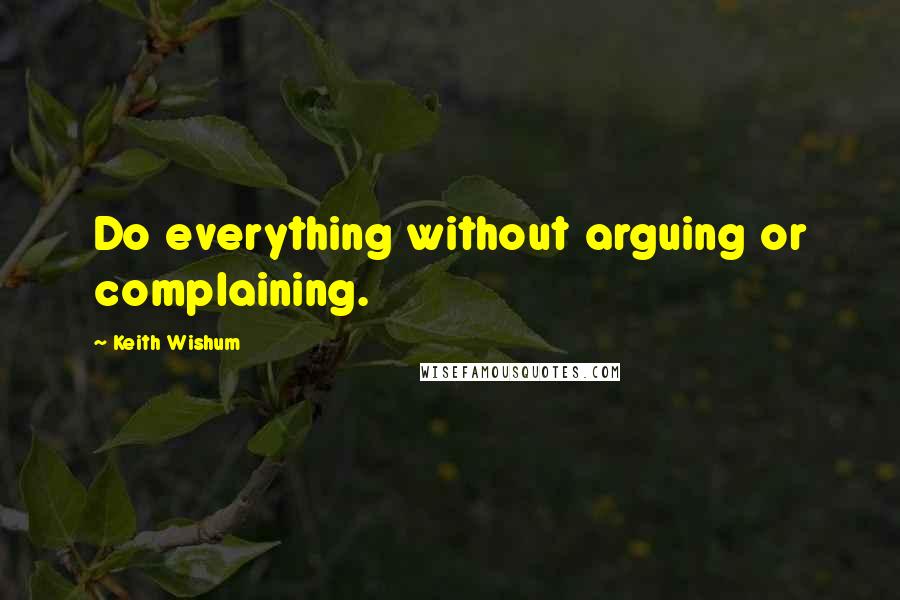 Keith Wishum Quotes: Do everything without arguing or complaining.