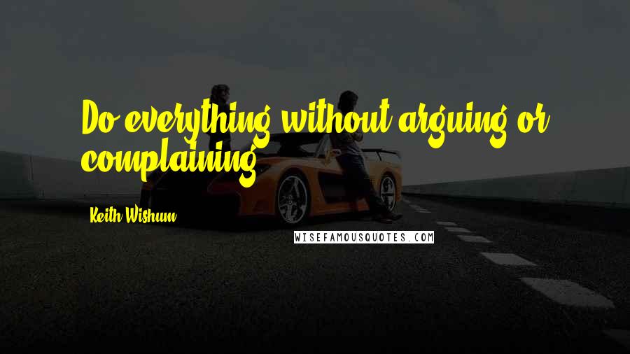 Keith Wishum Quotes: Do everything without arguing or complaining.