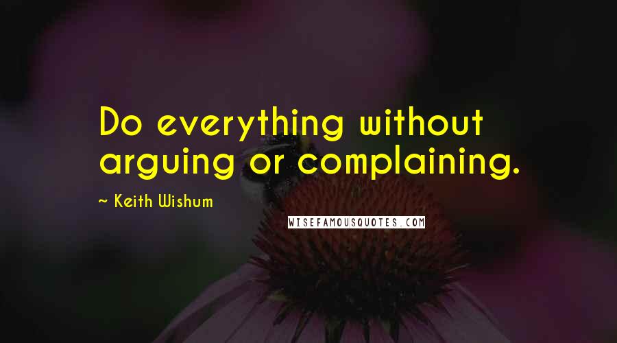 Keith Wishum Quotes: Do everything without arguing or complaining.