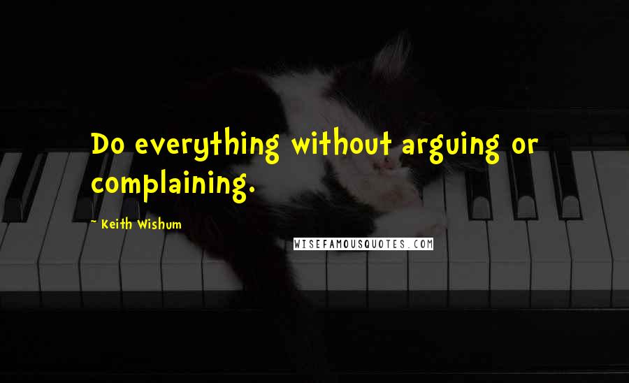 Keith Wishum Quotes: Do everything without arguing or complaining.