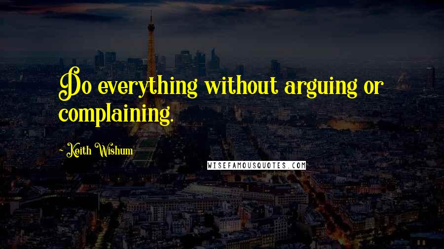 Keith Wishum Quotes: Do everything without arguing or complaining.