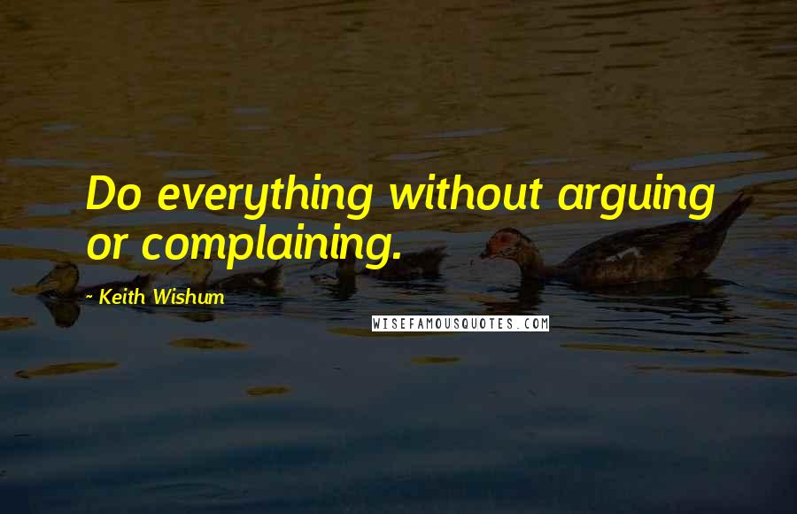 Keith Wishum Quotes: Do everything without arguing or complaining.