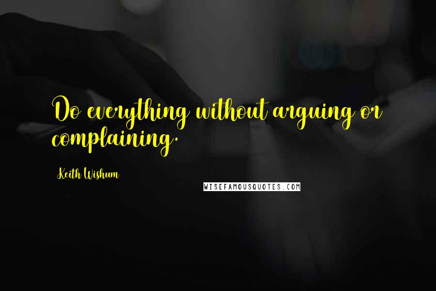 Keith Wishum Quotes: Do everything without arguing or complaining.