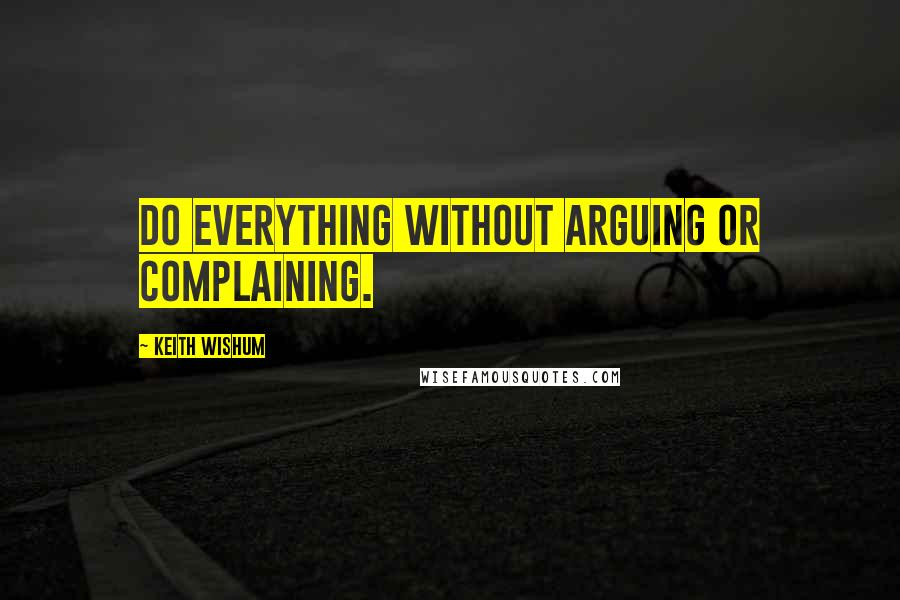 Keith Wishum Quotes: Do everything without arguing or complaining.