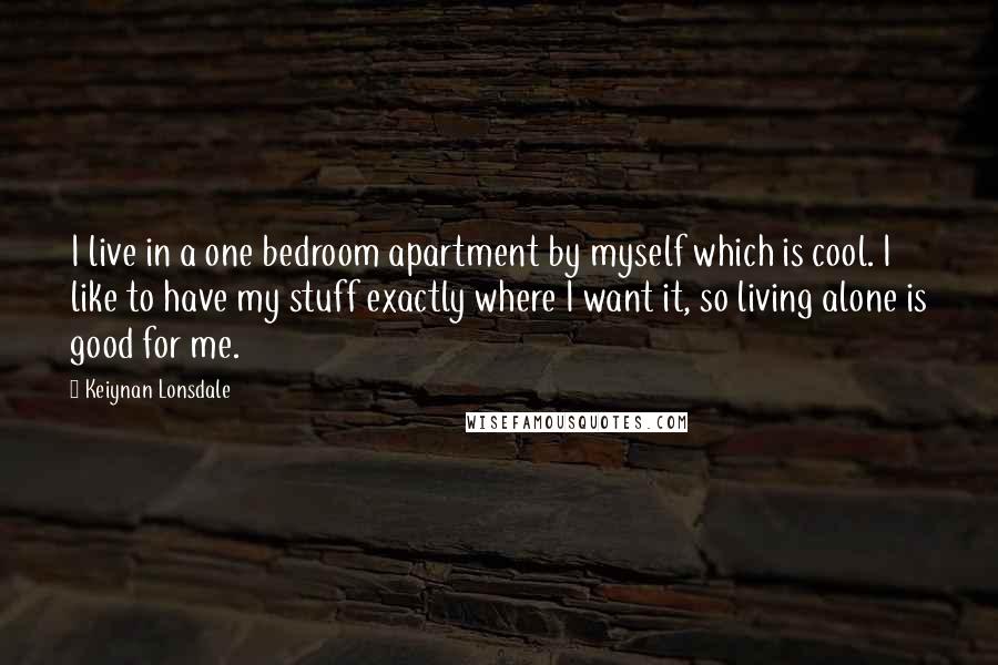 Keiynan Lonsdale Quotes: I live in a one bedroom apartment by myself which is cool. I like to have my stuff exactly where I want it, so living alone is good for me.