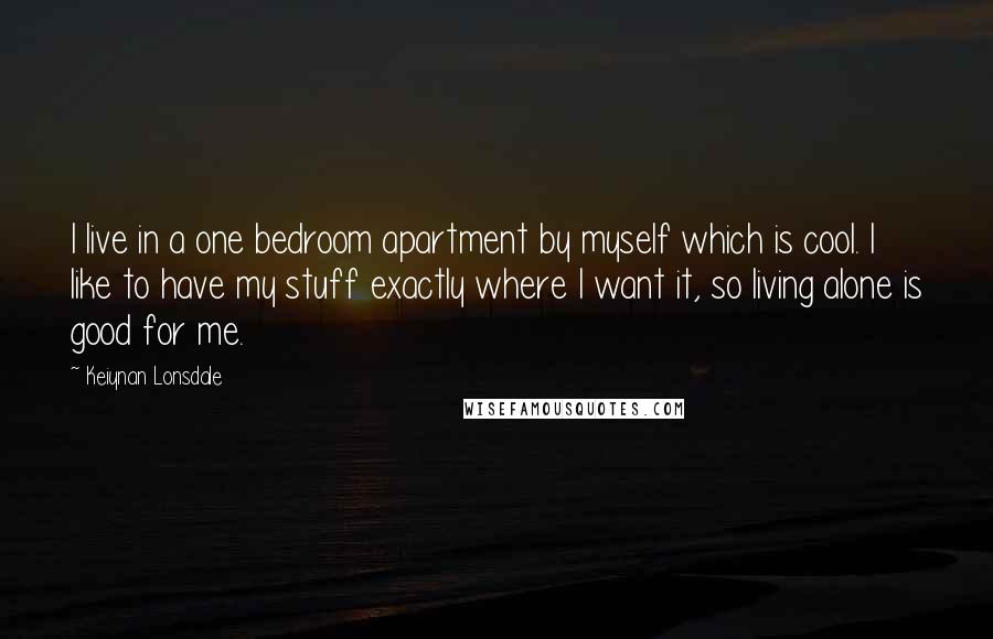 Keiynan Lonsdale Quotes: I live in a one bedroom apartment by myself which is cool. I like to have my stuff exactly where I want it, so living alone is good for me.