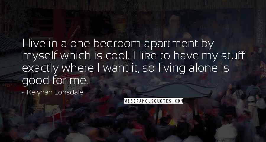 Keiynan Lonsdale Quotes: I live in a one bedroom apartment by myself which is cool. I like to have my stuff exactly where I want it, so living alone is good for me.