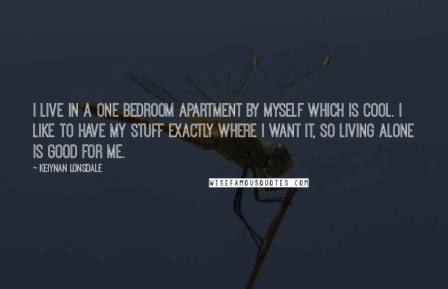 Keiynan Lonsdale Quotes: I live in a one bedroom apartment by myself which is cool. I like to have my stuff exactly where I want it, so living alone is good for me.