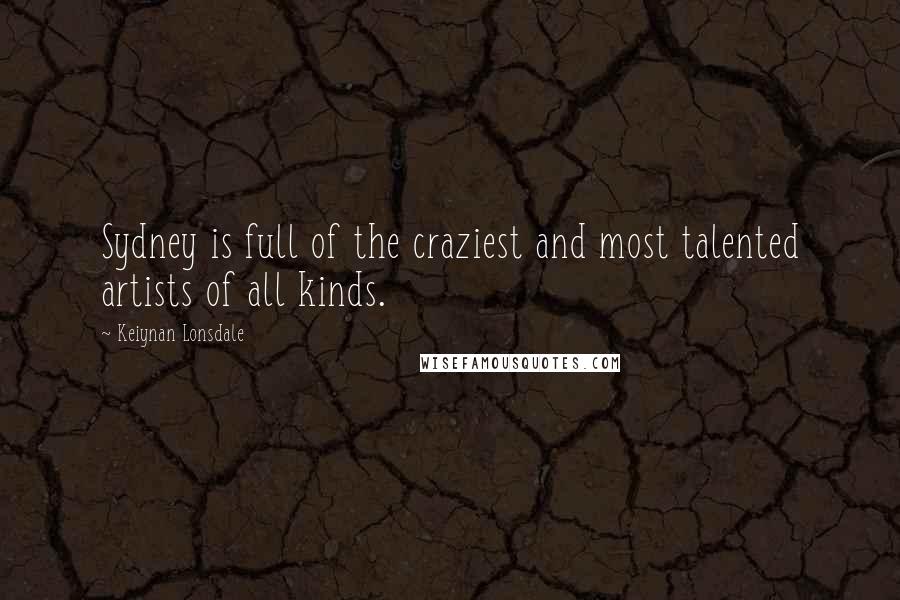 Keiynan Lonsdale Quotes: Sydney is full of the craziest and most talented artists of all kinds.