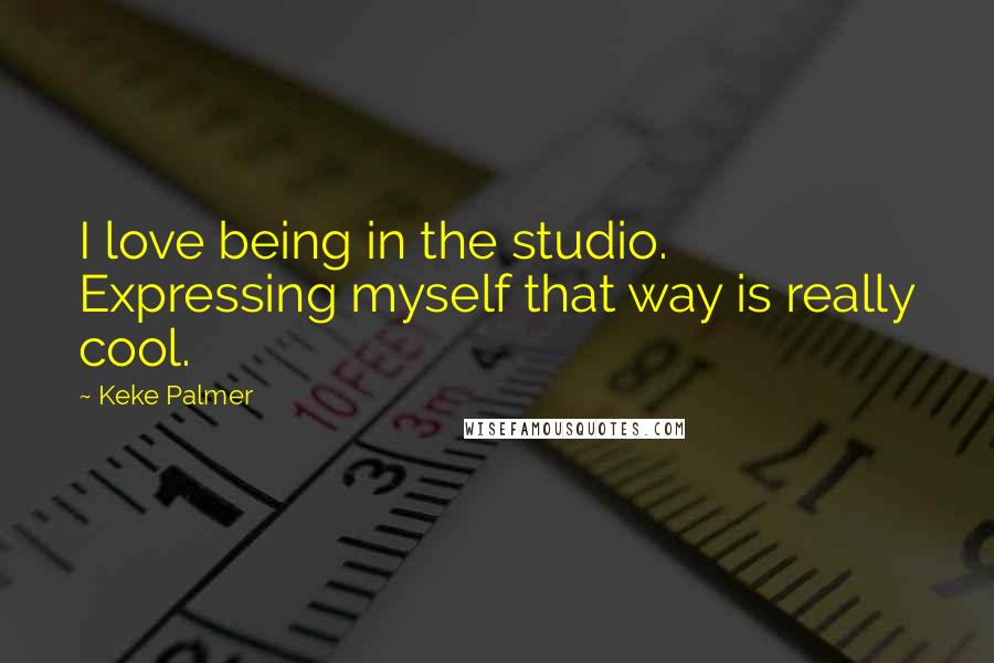 Keke Palmer Quotes: I love being in the studio. Expressing myself that way is really cool.