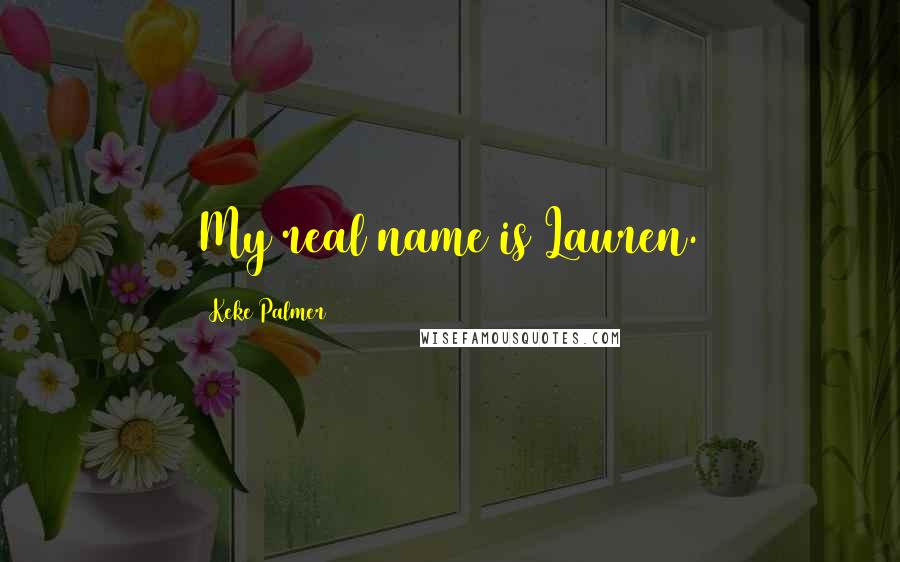 Keke Palmer Quotes: My real name is Lauren.