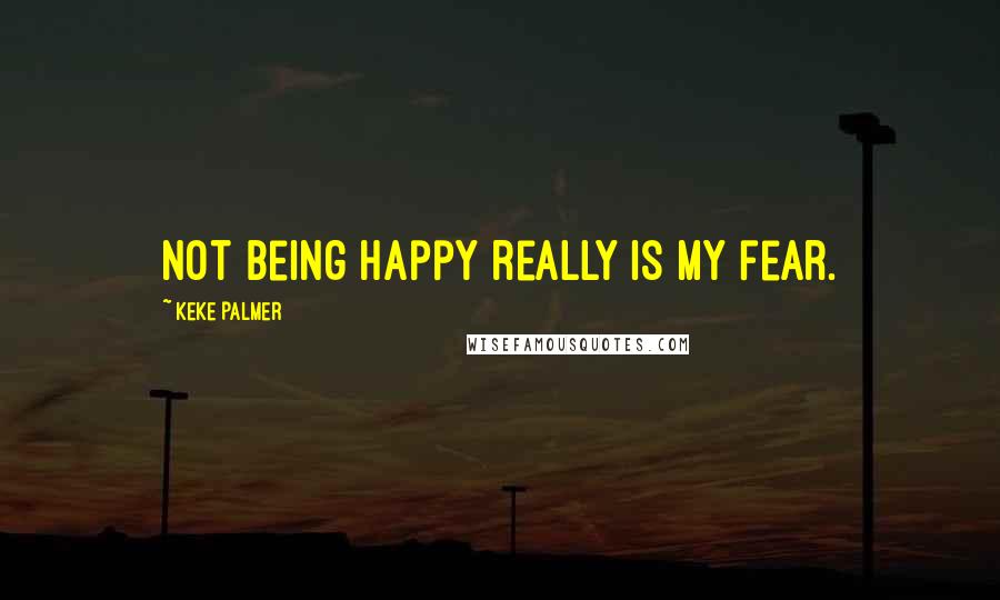 Keke Palmer Quotes: Not being happy really is my fear.