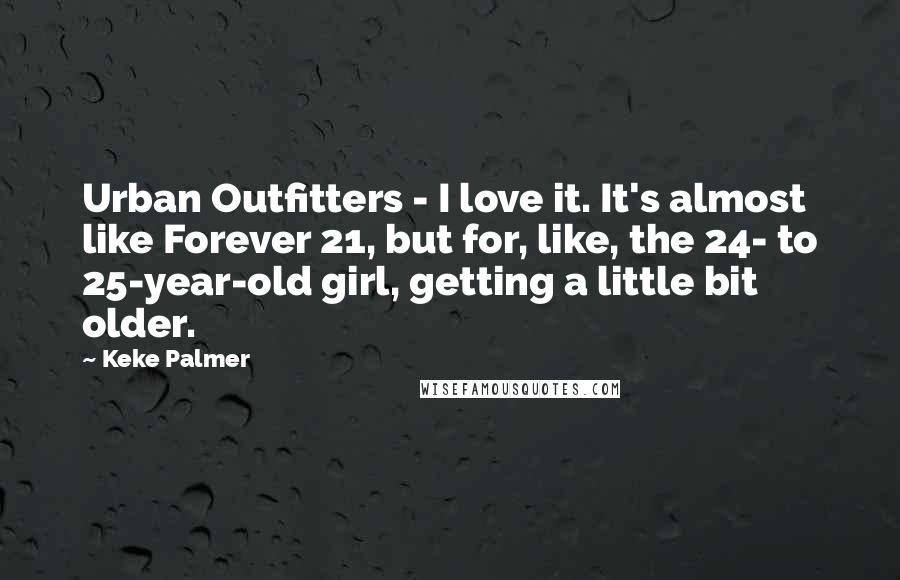 Keke Palmer Quotes: Urban Outfitters - I love it. It's almost like Forever 21, but for, like, the 24- to 25-year-old girl, getting a little bit older.