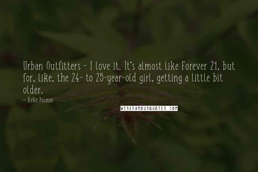 Keke Palmer Quotes: Urban Outfitters - I love it. It's almost like Forever 21, but for, like, the 24- to 25-year-old girl, getting a little bit older.