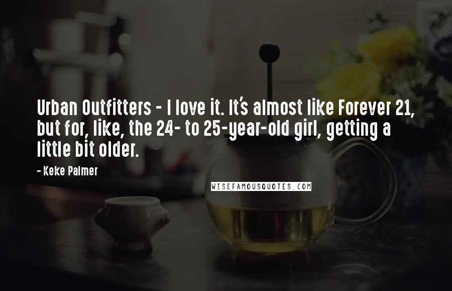 Keke Palmer Quotes: Urban Outfitters - I love it. It's almost like Forever 21, but for, like, the 24- to 25-year-old girl, getting a little bit older.