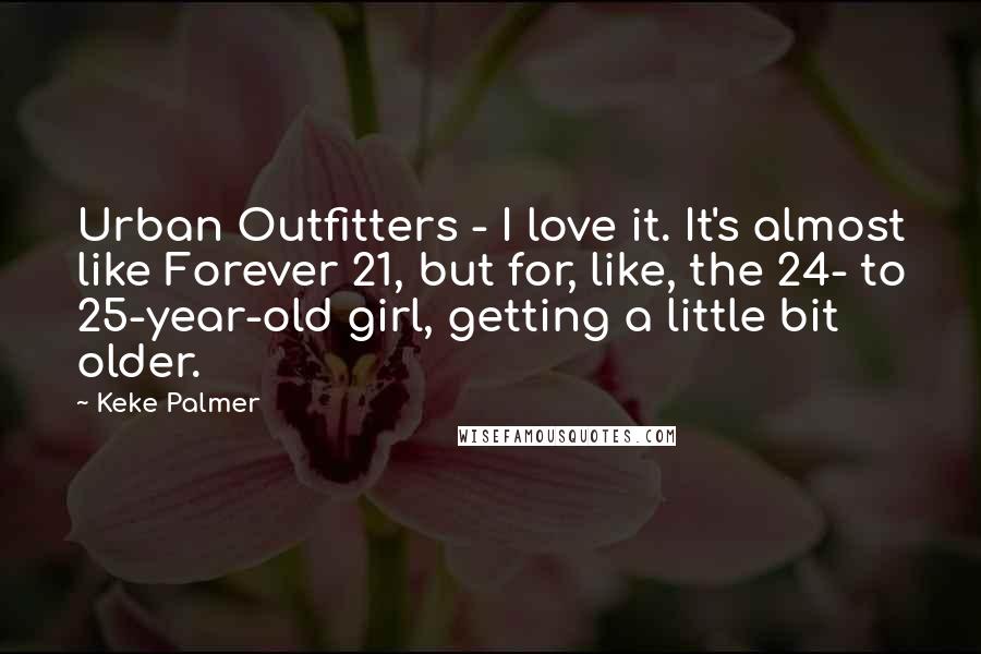 Keke Palmer Quotes: Urban Outfitters - I love it. It's almost like Forever 21, but for, like, the 24- to 25-year-old girl, getting a little bit older.