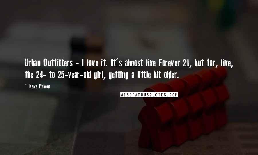 Keke Palmer Quotes: Urban Outfitters - I love it. It's almost like Forever 21, but for, like, the 24- to 25-year-old girl, getting a little bit older.