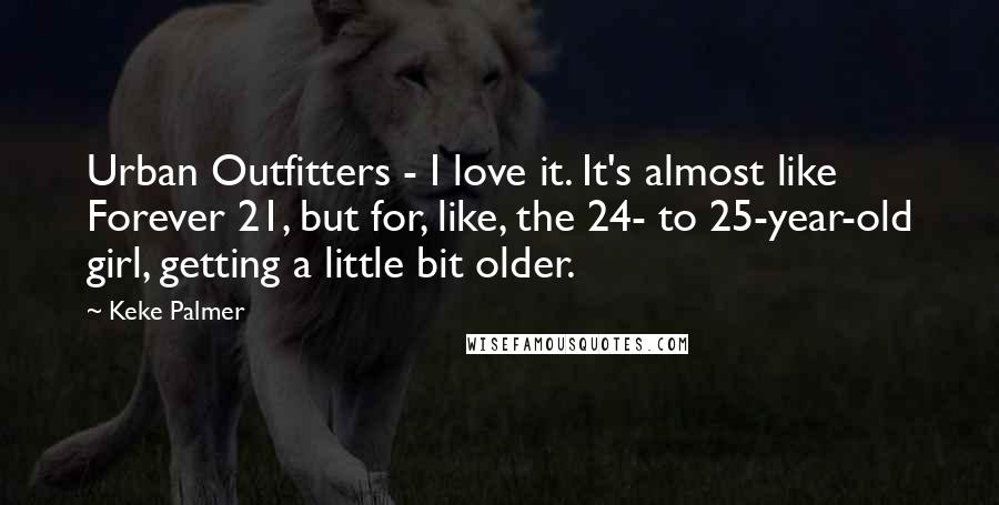 Keke Palmer Quotes: Urban Outfitters - I love it. It's almost like Forever 21, but for, like, the 24- to 25-year-old girl, getting a little bit older.