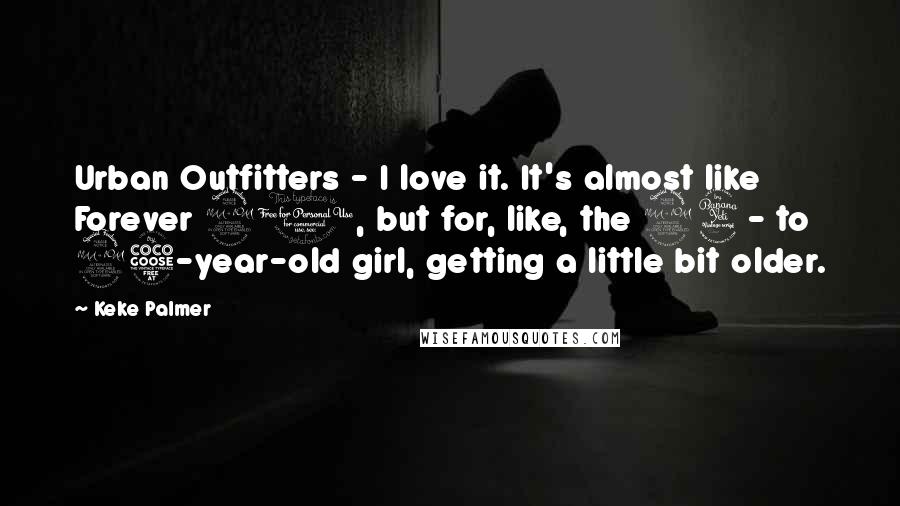Keke Palmer Quotes: Urban Outfitters - I love it. It's almost like Forever 21, but for, like, the 24- to 25-year-old girl, getting a little bit older.