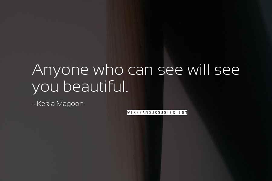 Kekla Magoon Quotes: Anyone who can see will see you beautiful.