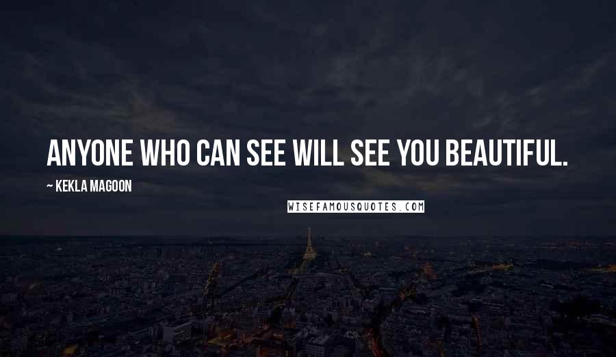 Kekla Magoon Quotes: Anyone who can see will see you beautiful.