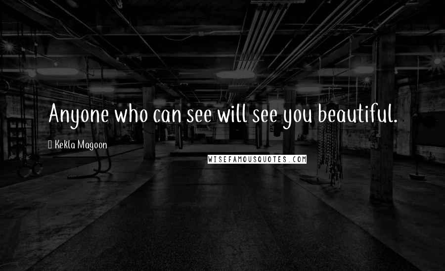 Kekla Magoon Quotes: Anyone who can see will see you beautiful.