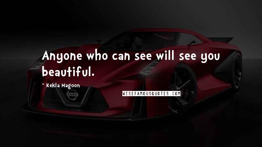 Kekla Magoon Quotes: Anyone who can see will see you beautiful.