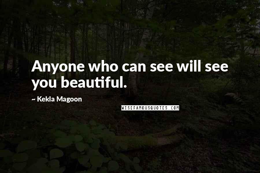 Kekla Magoon Quotes: Anyone who can see will see you beautiful.