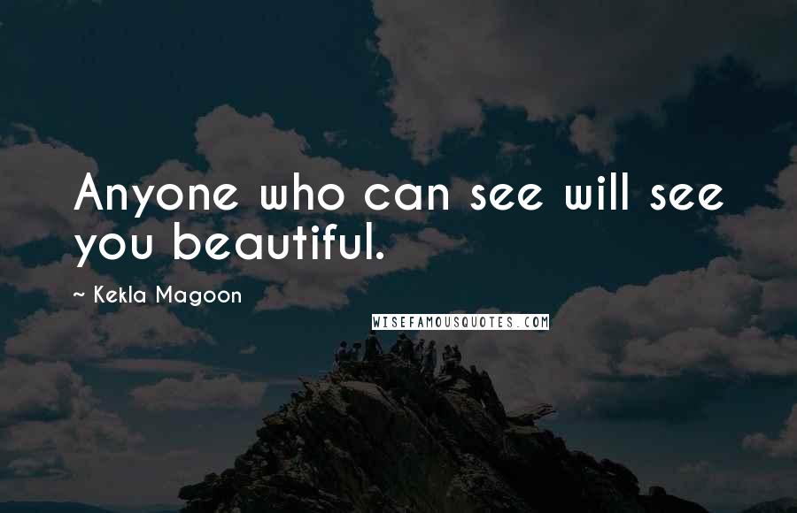 Kekla Magoon Quotes: Anyone who can see will see you beautiful.