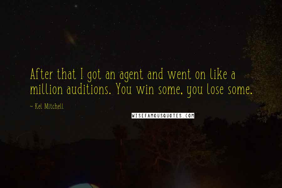 Kel Mitchell Quotes: After that I got an agent and went on like a million auditions. You win some, you lose some.