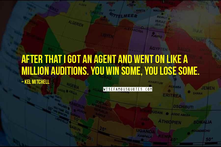 Kel Mitchell Quotes: After that I got an agent and went on like a million auditions. You win some, you lose some.