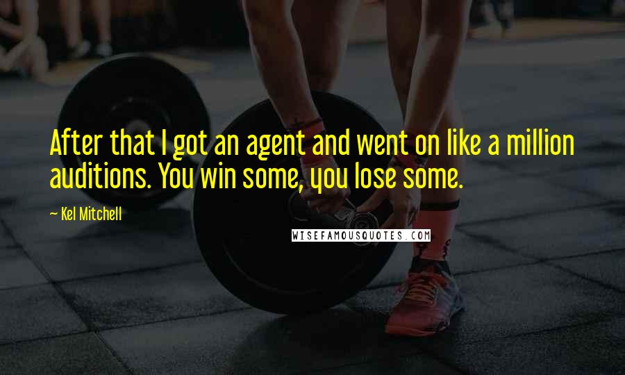 Kel Mitchell Quotes: After that I got an agent and went on like a million auditions. You win some, you lose some.