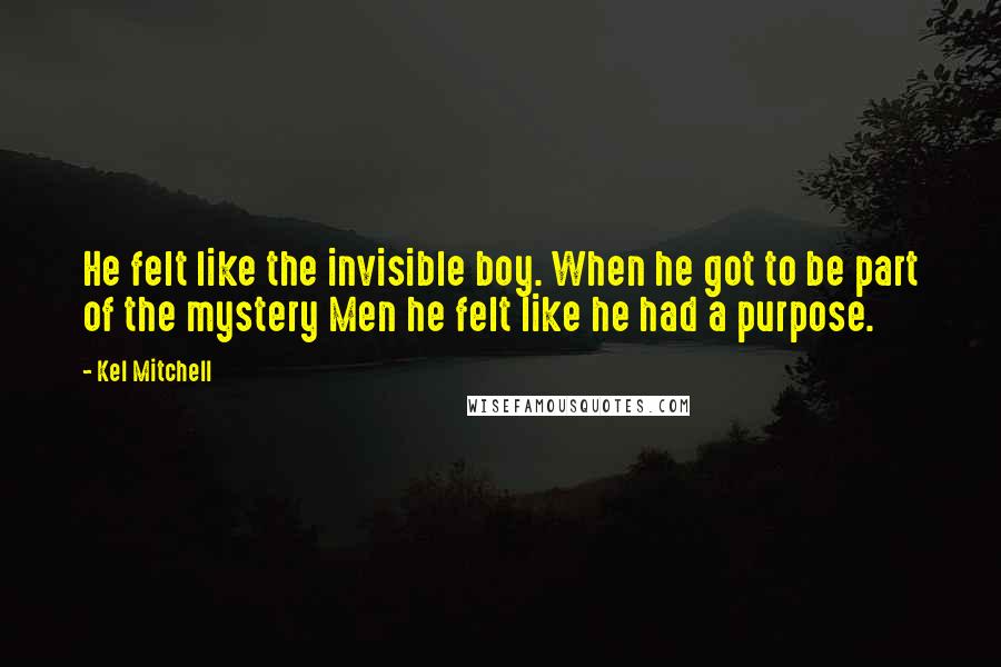 Kel Mitchell Quotes: He felt like the invisible boy. When he got to be part of the mystery Men he felt like he had a purpose.