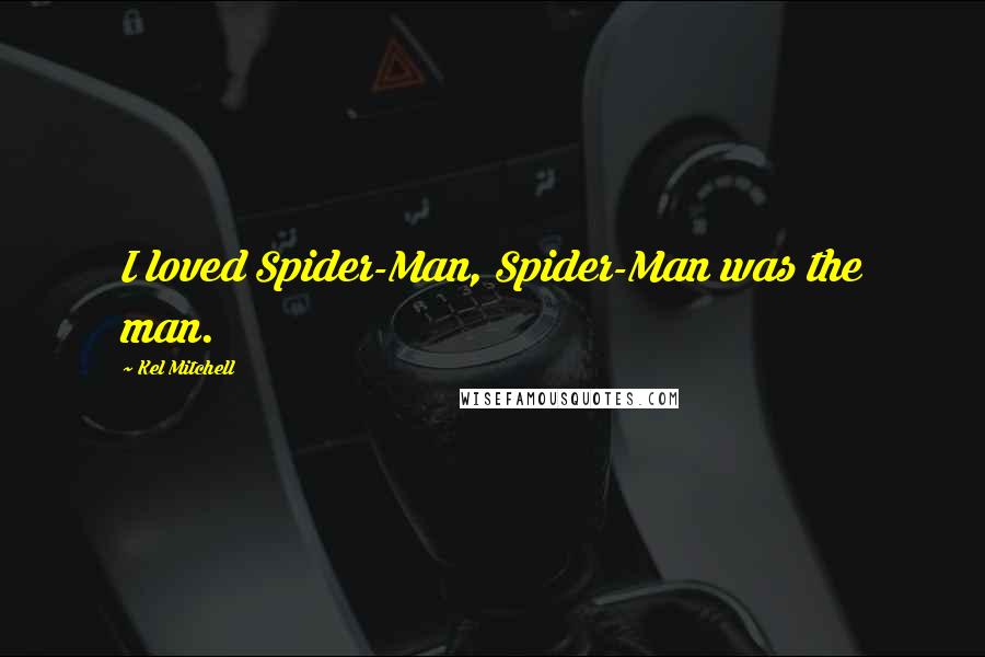 Kel Mitchell Quotes: I loved Spider-Man, Spider-Man was the man.