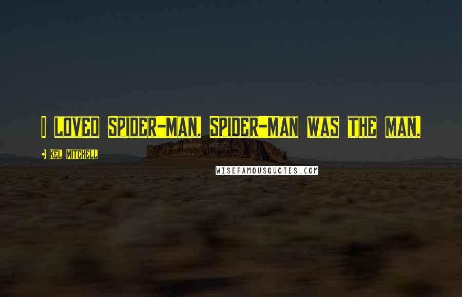 Kel Mitchell Quotes: I loved Spider-Man, Spider-Man was the man.