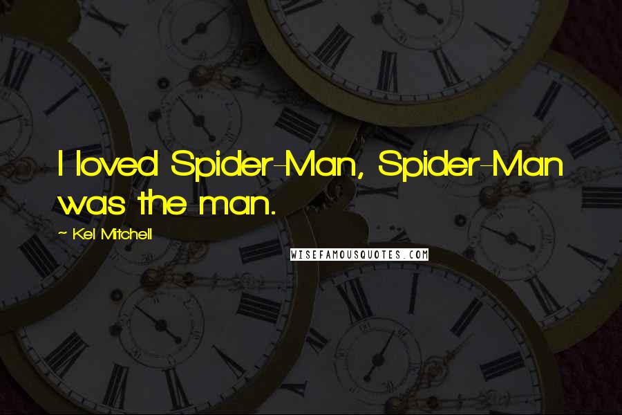 Kel Mitchell Quotes: I loved Spider-Man, Spider-Man was the man.