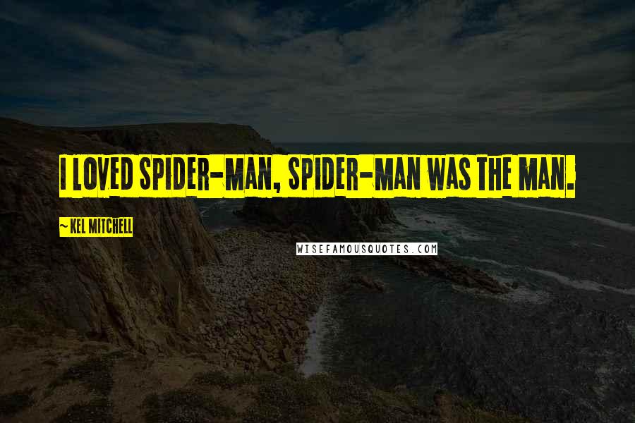 Kel Mitchell Quotes: I loved Spider-Man, Spider-Man was the man.