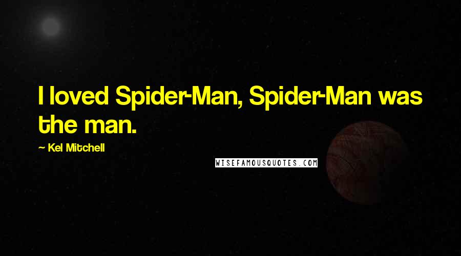 Kel Mitchell Quotes: I loved Spider-Man, Spider-Man was the man.