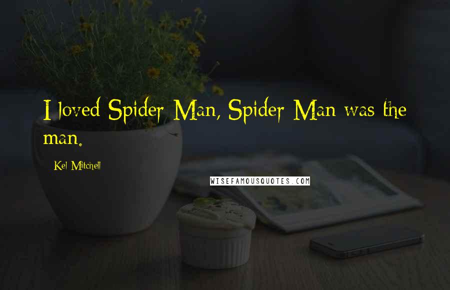 Kel Mitchell Quotes: I loved Spider-Man, Spider-Man was the man.