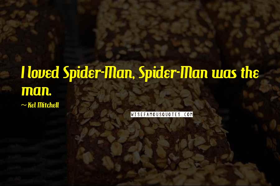 Kel Mitchell Quotes: I loved Spider-Man, Spider-Man was the man.