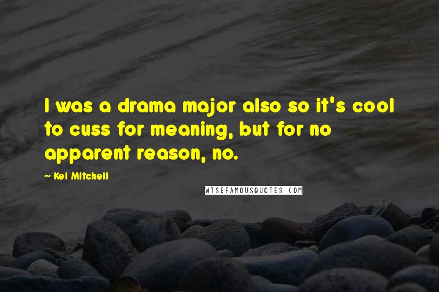 Kel Mitchell Quotes: I was a drama major also so it's cool to cuss for meaning, but for no apparent reason, no.