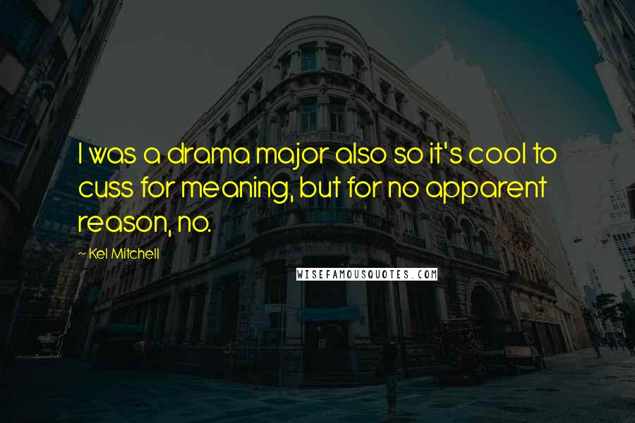 Kel Mitchell Quotes: I was a drama major also so it's cool to cuss for meaning, but for no apparent reason, no.