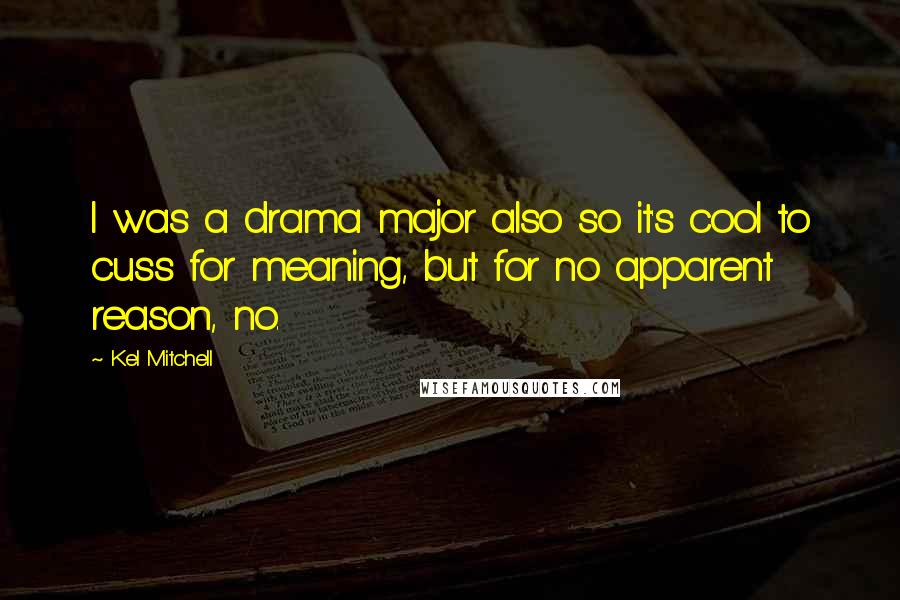 Kel Mitchell Quotes: I was a drama major also so it's cool to cuss for meaning, but for no apparent reason, no.