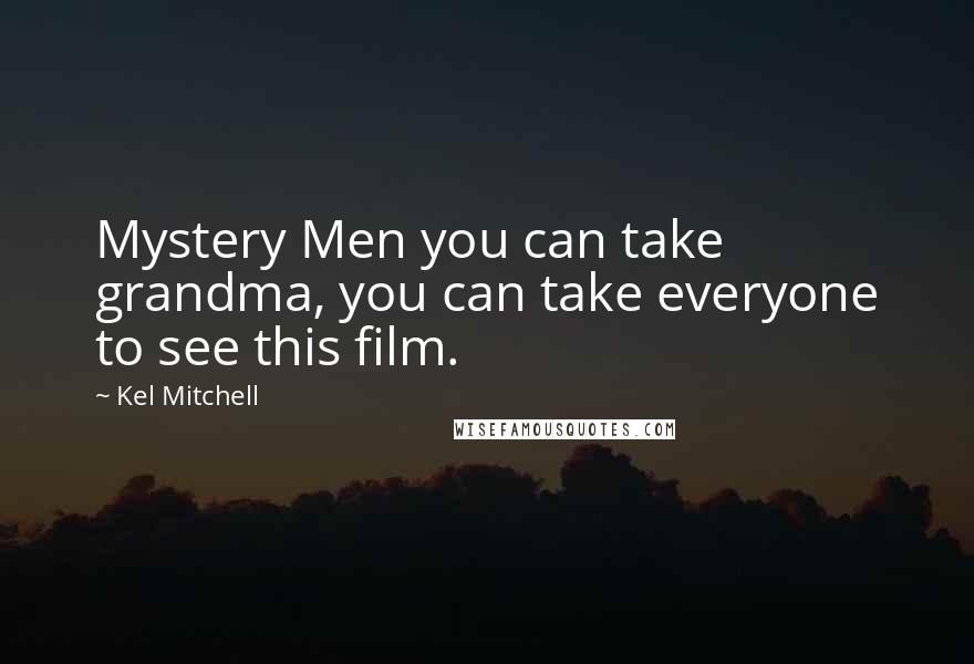 Kel Mitchell Quotes: Mystery Men you can take grandma, you can take everyone to see this film.