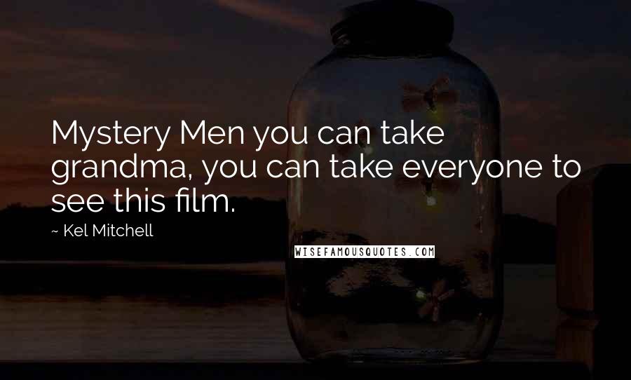 Kel Mitchell Quotes: Mystery Men you can take grandma, you can take everyone to see this film.